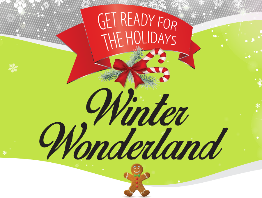 GET READY FOR THE HOLIDAYS Winter
Wonderland