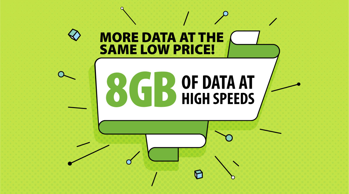 MORE DATA AT THE SAME LOW PRICE! 8GB of Data at High Speeds
