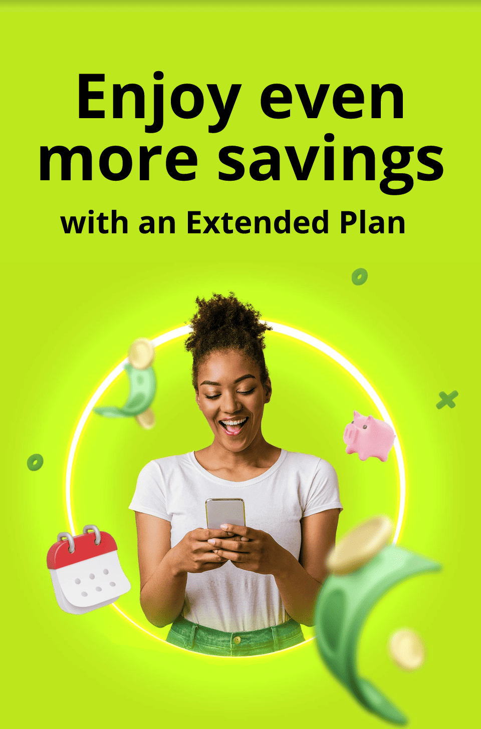 Enjoy even more savings with an Extended Plan