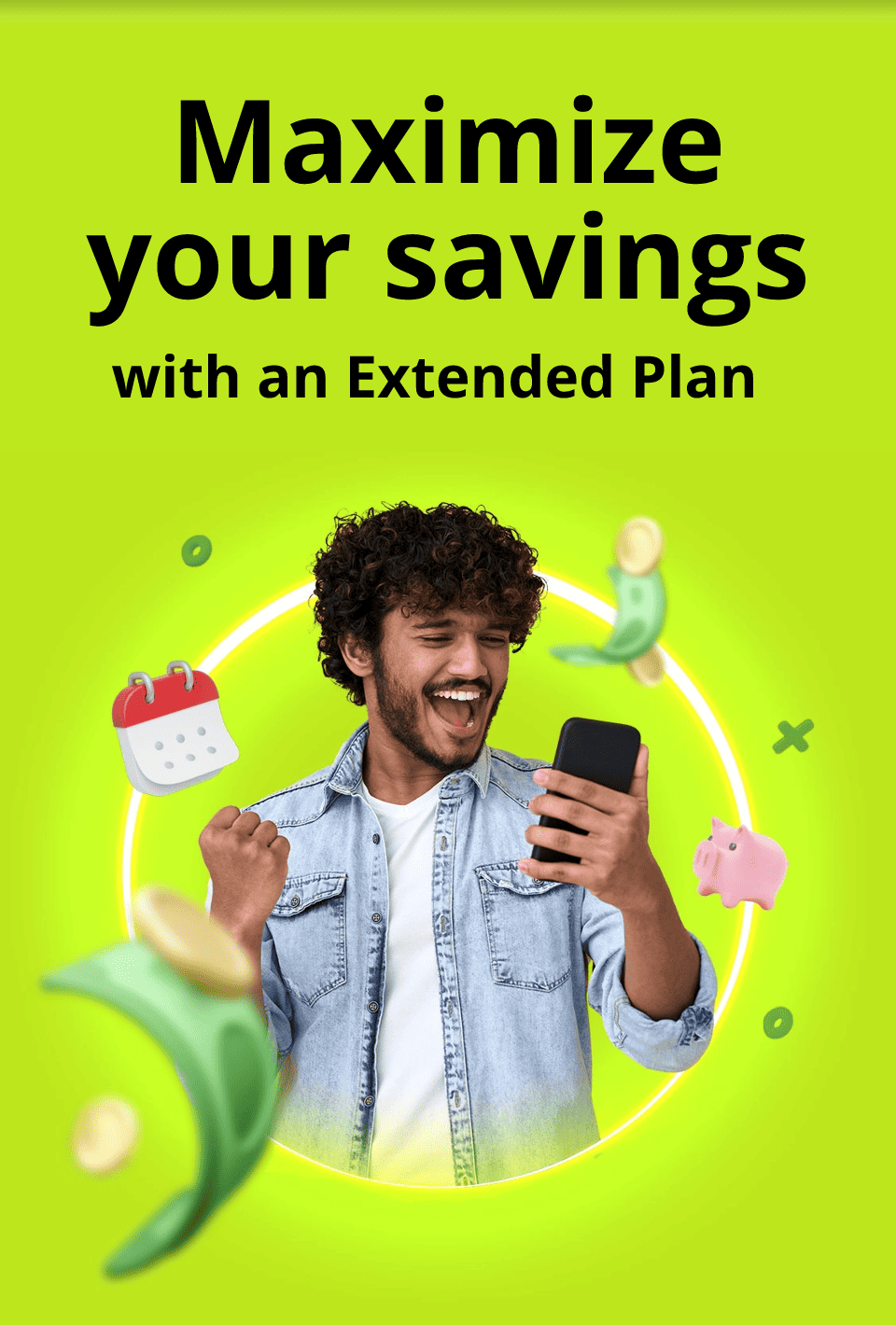 Maximize your savings - with an Extended Plan