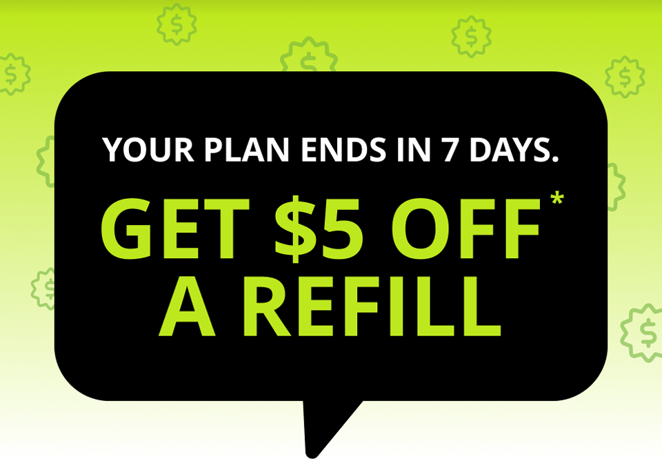 Your plan ends in 7 days. Get $5 off* a refill