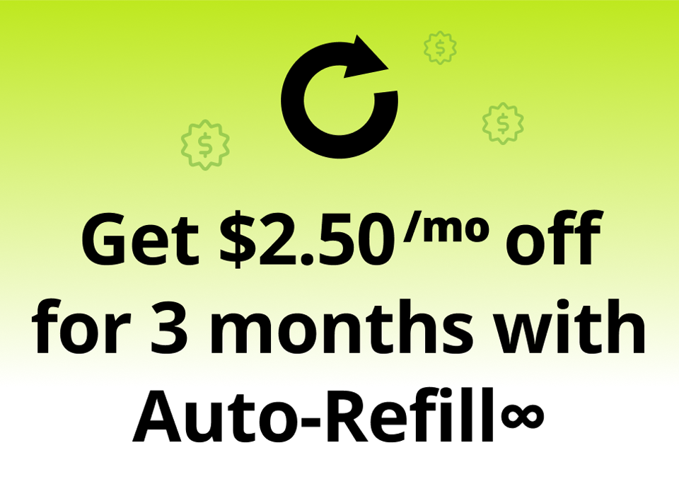 Get $2.50/mo off
for 3 months with Auto-Refill∞
