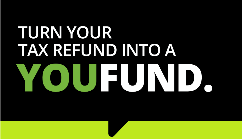 TURN YOUR TAX REFUND INTO A YOUFUND