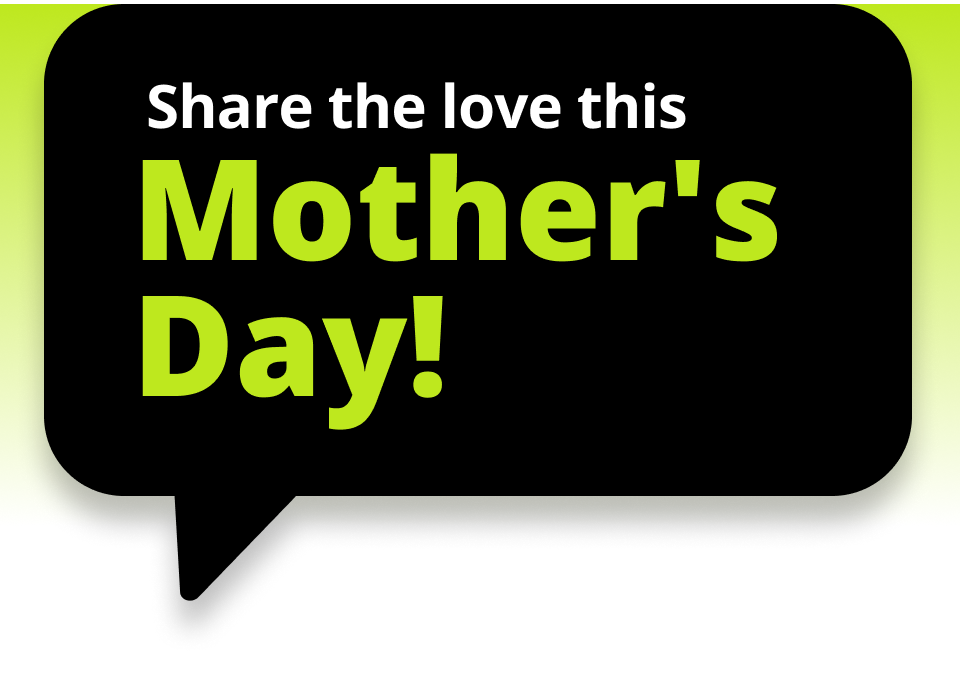 Share the love this Mother’s Day!